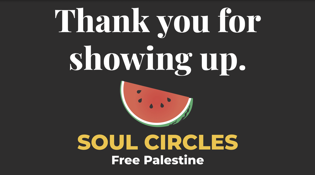 Over a black background, text reads, Thank you for showing up. Soul Circles. Free Palestine. There is an image of a watermelon.