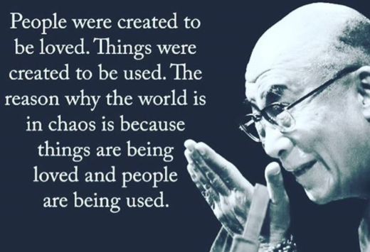 A blue-tinted, black-and-white photo of the Dalai Lama and his quote: People were created to be loved. Things were created to be used. The reason why the world is in chaos is because things are being loved and people are being used.